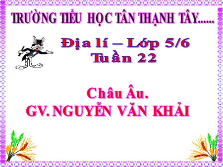 Bài giảng Địa lí Lớp 5 - Bài: Châu Âu - Nguyễn Văn Khải