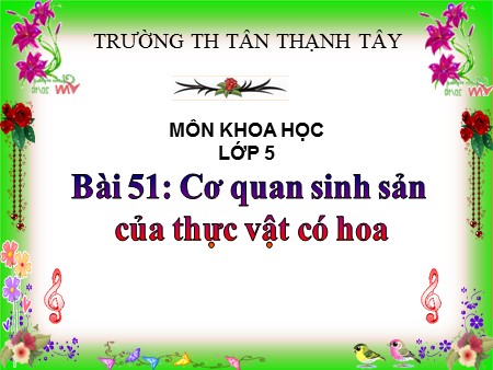 Bài giảng Khoa học Lớp 5 - Bài 51: Cơ quan sinh sản của thực vật có hoa - Trường Tiểu học Tân Thạnh Tây