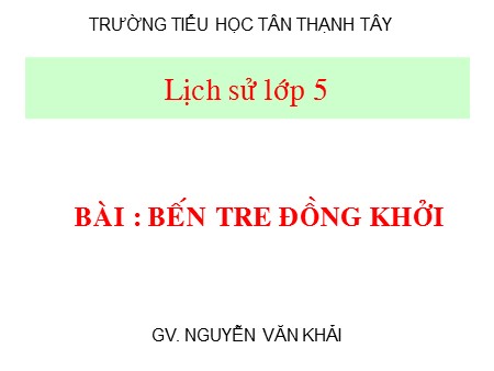 Bài giảng Lịch sử Lớp 5 - Bài: Bến Tre đồng khởi - Trường Tiểu học Tân Thạnh Tây