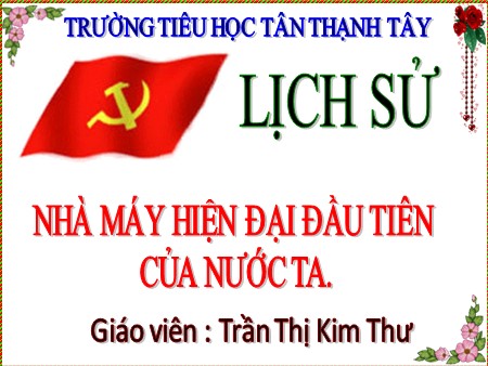 Bài giảng Lịch sử Lớp 5 - Bài: Nhà máy hiện đại đầu tiên của nước ta - Trường Tiểu học Tân Thạnh Tây