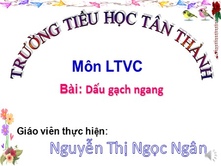 Bài giảng Luyện từ và câu Lớp 4 - Bài: Dấu gạch ngang - Nguyễn Thị Ngọc Ngân