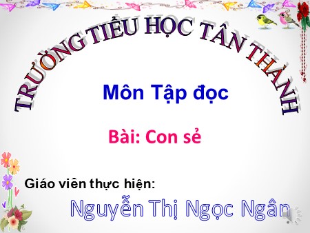 Bài giảng Tập đọc Lớp 4 - Bài: Con sẻ - Nguyễn Thị Ngọc Ngân