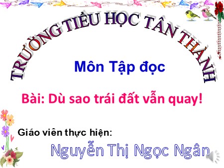 Bài giảng Tập đọc Lớp 4 - Bài: Dù sao Trái đất vẫn quay - Nguyễn Thị Ngọc Ngân