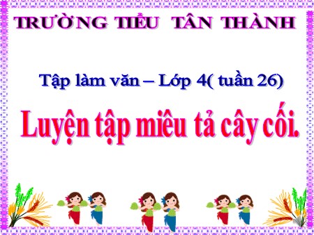 Bài giảng Tập làm văn Lớp 4 - Bài: Luyện tập miêu tả cây cối - Nguyễn Thị Kim Chi