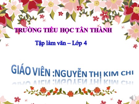 Bài giảng Tập làm văn Lớp 4 - Bài: Luyện tập xây dựng mở bài trong bài văn miêu tả cây cối - Nguyễn Thị Kim Chi