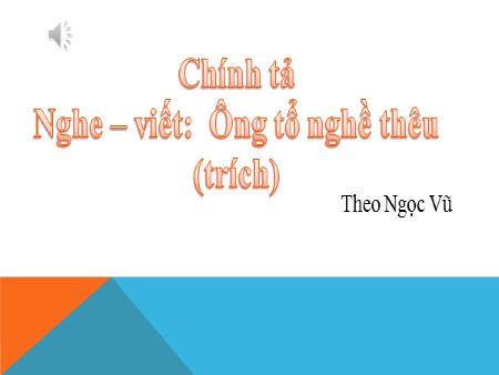 Bài giảng Tiếng Việt Lớp 3 - Chính tả: Ông tổ nghề thêu