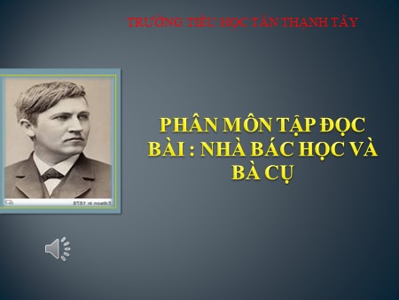 Bài giảng Tiếng Việt Lớp 3 - Tập đọc: Nhà bác học và bà cụ - Trường Tiểu học Tân Thạnh Tây
