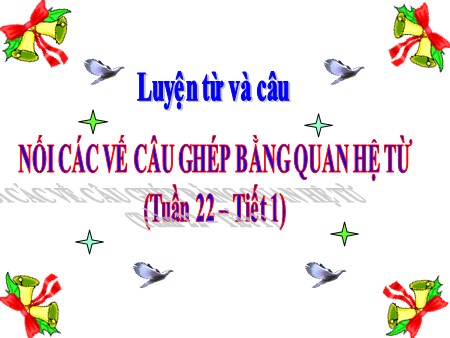 Bài giảng Tiếng Việt Lớp 5 - Luyện từ và câu: Nối các vế câu ghép bằng quan hệ từ