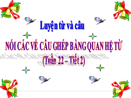 Bài giảng Tiếng Việt Lớp 5 - Luyện từ và câu: Nối các vế câu ghép bằng quan hệ từ (Tiết 2)