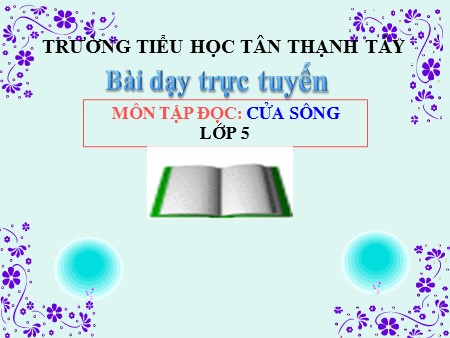 Bài giảng Tiếng Việt Lớp 5 - Tập đọc: Cửa sông - Trường Tiểu học Tân Thạnh Tây