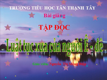 Bài giảng Tiếng Việt Lớp 5 - Tập đọc: Luật tục xưa của người Ê-đê - Nguyễn Thị Mộng Điệp