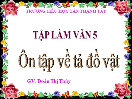 Bài giảng Tiếng Việt Lớp 5 - Tập làm văn: Ôn tập về tả đồ vật - Đoàn Thị Thúy