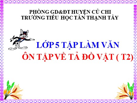 Bài giảng Tiếng Việt Lớp 5 - Tập làm văn: Ôn tập về tả đồ vật (Tiết 2) - Trường Tiểu học Tân Thạnh Tây