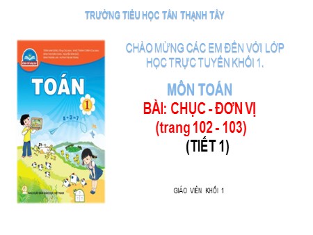 Bài giảng Toán Lớp 1 - Bài: Chục - đơn vị - Trường Tiểu học Tân Thạnh Tây