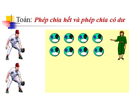 Bài giảng Toán Lớp 3 - Bài: Phép chia hết và phép chia có dư