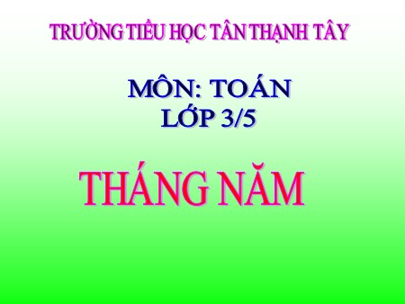 Bài giảng Toán Lớp 3 - Bài: Tháng năm - Trường Tiểu học Tân Thạnh Tây