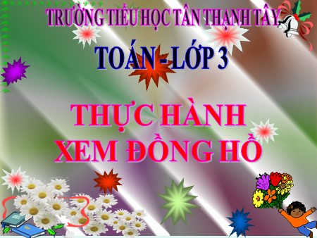 Bài giảng Toán Lớp 3 - Bài: Thực hành xem đồng hồ - Trường Tiểu học Tân Thạnh Tây