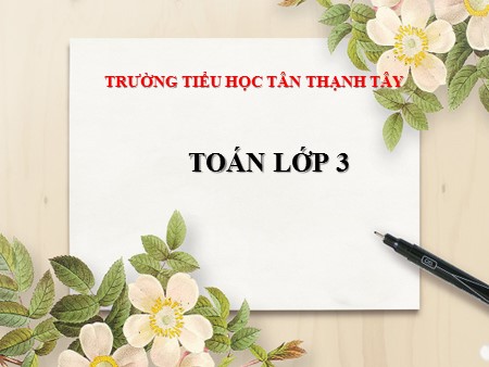 Bài giảng Toán Lớp 3 - Chia số có bốn chữ số cho số có một chữ số (Tiếp theo) - Trường Tiểu học Tân Thạnh Tây