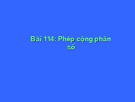 Bài giảng Toán Lớp 4 - Bài 114: Phép cộng phân số