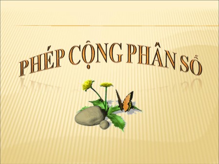 Bài giảng Toán Lớp 4 - Bài: Phép cộng phân số