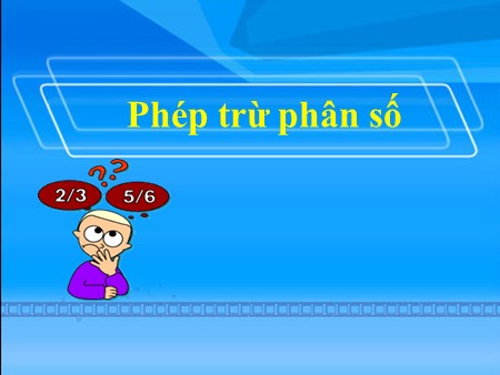 Bài giảng Toán Lớp 4 - Bài: Phép trừ phân số - Năm học 2006-2007