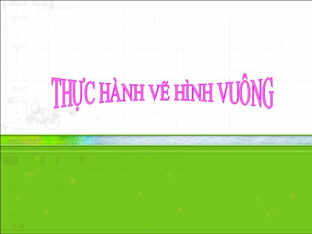 Bài giảng Toán Lớp 4 - Bài: Thực hành vẽ hình vuông