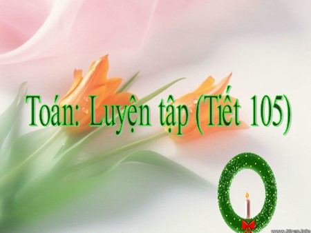 Bài giảng Toán Lớp 4 - Tiết 105: Luyện tập