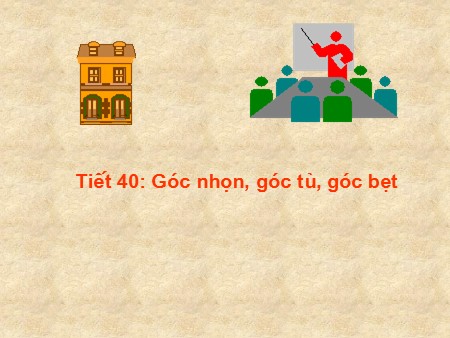 Bài giảng Toán Lớp 4 - Tiết 40: Góc nhọn, góc tù, góc bẹt