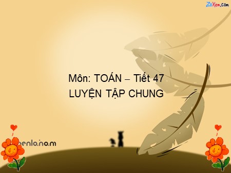 Bài giảng Toán Lớp 4 - Tiết 47: Luyện tập chung