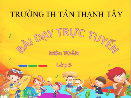 Bài giảng Toán Lớp 5 - Bài: Thể tích hình hộp chữ nhật - Trường Tiểu học Tân Thạnh Tây