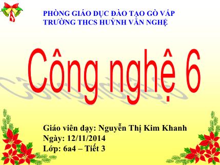 Bài giảng Công nghệ Lớp 6 - Tiết 25, Bài 12: Trang trí nhà ở bằng cây cảnh và hoa (Tiết 1) - Năm học 2014-2015 - Nguyễn Thị Kim Khanh