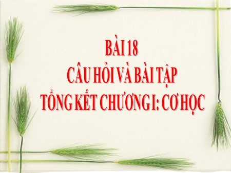 Bài giảng Công nghệ Lớp 8 - Bài 18: Câu hỏi và bài tập tổng kết chương I: Cơ học