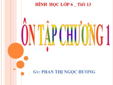 Bài giảng Hình học Lớp 6 - Tiết 13: Ôn tập chương 1- Phan Thị Ngọc Hương