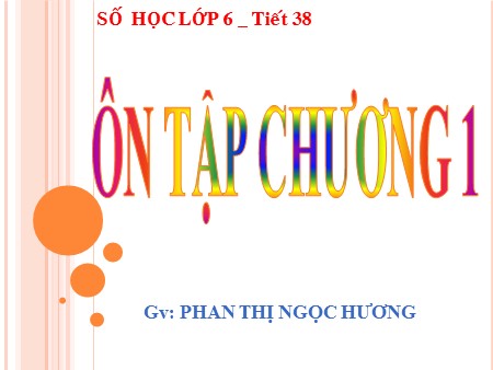 Bài giảng Số học Lớp 6 - Tiết 38: Ôn tập chương 1 - Phan Thị Ngọc Hương