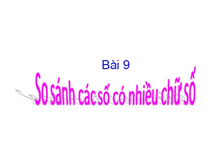 Bài giảng Toán Lớp 4 - Bài 9: So sánh các số có nhiều chữ số