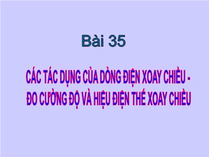 Bài giảng Vật lý Lớp 9 - Bài 35: Các tác dụng của dòng điện xoay chiều. Đo cường độ và hiệu điện thế xoay chiều