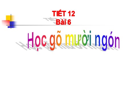 Giáo án Tin học Lớp 6 - Bài 6: Học gõ mười ngón