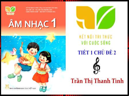 Bài giảng Âm nhạc Lớp 1 (Kết nối tri thức) - Chủ đề 2: Việt Nam yêu thương - Tiết 5: Học hát Tổ quốc ta. Vận dụng sáng tạo Cao, thấp - Trần Thị Thanh Tình