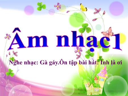 Bài giảng Âm nhạc Lớp 1 - Nghe nhạc Gà gáy. Ôn tập bài hát Inh lả ơi