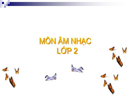 Bài giảng Âm nhạc Lớp 2 - Học bài hát Chú chim nhỏ dễ thương