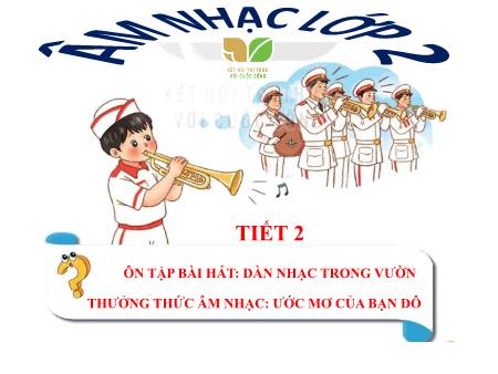 Bài giảng Âm nhạc Lớp 2 (Kết nối tri thức) - Chủ đề 1: Sắc màu âm thanh - Tiết 2: Ôn tập bài hát Dàn nhạc trong vườn. Thưởng thức âm nhạc Ước mơ của bạn Đô