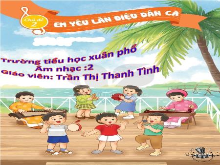 Bài giảng Âm nhạc Lớp 2 (Kết nối tri thức) - Chủ đề 2: Em yêu làn điệu dân ca - Tiết 5: Học bài hát Con chim chích chòe - Trần Thị Thanh Tình