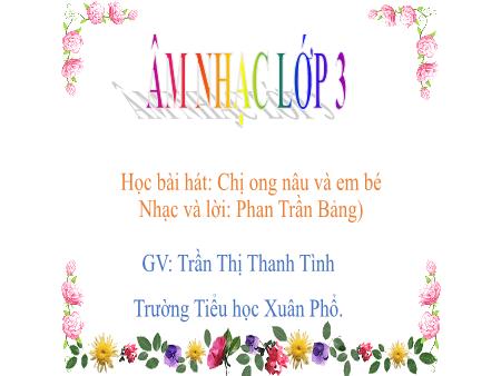 Bài giảng Âm nhạc Lớp 3 - Học bài hát Chị ong nâu và em bé - Trần Thị Thanh Tình