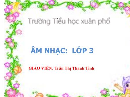 Bài giảng Âm nhạc Lớp 3 - Học bài hát Lớp chúng ta đoàn kết - Trần Thị Thanh Tình