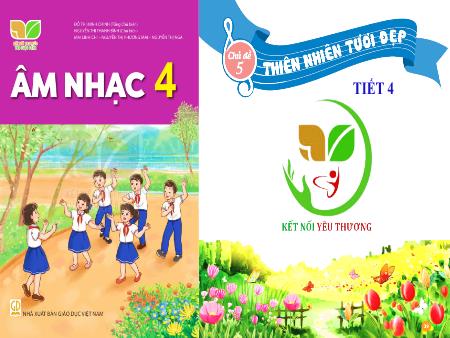 Bài giảng Âm nhạc Lớp 4 (Kết nối tri thức) - Chủ đề 5: Thiên nhiên tươi đẹp -Tiết 22: Tổ chức các hoạt động vận dụng sáng tạo