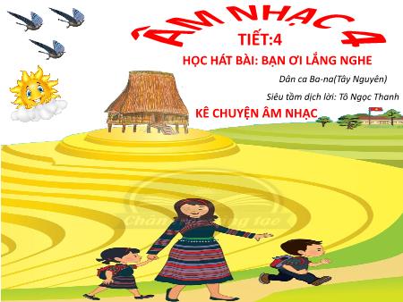 Bài giảng Âm nhạc Lớp 4 - Tiết 4: Học hát Bạn ơi lắng nghe. Kể chuyện âm nhạc Tiếng hát Đào Thị Huệ