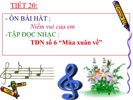 Bài giảng Âm nhạc Lớp 6 - Tiết 20: Ôn bài hát Niềm vui của em. Tập đọc nhạc số 6 Mùa xuân về