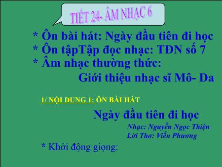 Bài giảng Âm nhạc Lớp 6 - Tiết 24: Ôn tập bài hát Ngày đầu tiên đi học. Ôn tập TĐN số 7. Âm nhạc thường thức Giới thiệu nhạc sĩ Mô-da