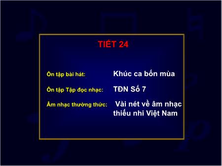 Bài giảng Âm nhạc Lớp 7 - Tiết 24: Ôn tập bài hát Khúc ca bốn mùa. Ôn tập TĐN số 7. Âm nhạc thường thức Vài nét âm nhạc thiếu nhi Việt Nam
