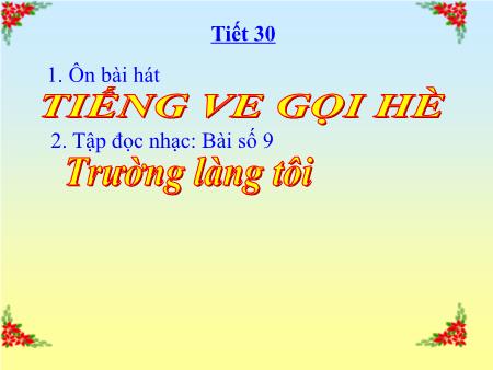 Bài giảng Âm nhạc Lớp 7 - Tiết 30: Ôn bài hát Tiếng ve gọi hè. Tập đọc nhạc Bài số 9 Trường làng tôi